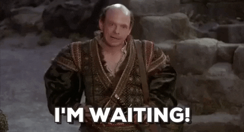 Fezzik from the Princess Bride hates waiting too